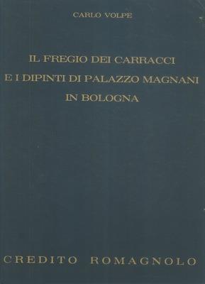 Il fregio dei Carracci e i dipinti di Palazzo Magnani in Bologna - Carlo Volpe - copertina