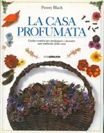 La casa profumata. Guida creativa per profumare e decorare ogni ambiente della casa