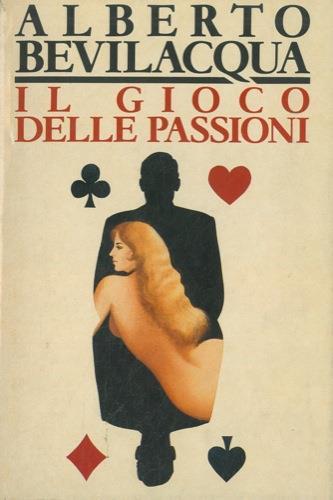 Il gioco delle passioni - Alberto Bevilacqua - copertina