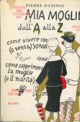 Mia moglie dall'A alla Zeta. Mio piccolo Larousse ovvero Dizionari dei mali comuni - Pierre Daninos - copertina