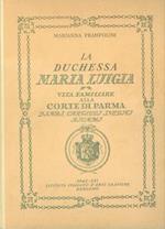 La Duchessa Maria Luigia. Vita familiare alla corte di Parma. Diari, carteggi inediti, ricami