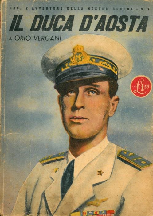 Il Duca d'Aosta. Seguito da: Il Conte Verde e il Conte Rosso, di M. De Meis - Orio Vergani - copertina