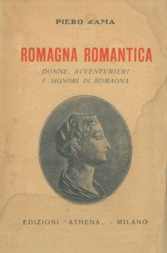 Romagna romantica. Donne, avventurieri e signori di Romagna - Piero Zama - copertina