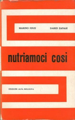 Nutriamoci così. Dieci argomenti di attualità - Marino Finzi,Dario Zanasi - copertina