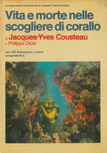 Vita e morte nelle scogliere di corallo - Jacques Y. Cousteau,Philippe Diolé - copertina