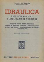 Idraulica. Basi scientifiche e applicazioni tecniche. Volume primo. Parte seconda. Correnti in pressione. correnti a superficie libera. efflusso dei liquidi. azioni dinamiche di correnti. acque filtranti