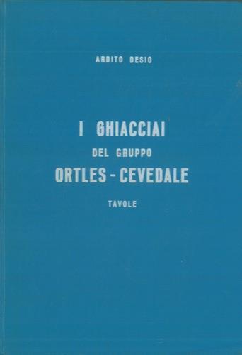 I ghiacciai del Gruppo Ortler Cevedale Alpi Centrali - Ardito Desio - copertina