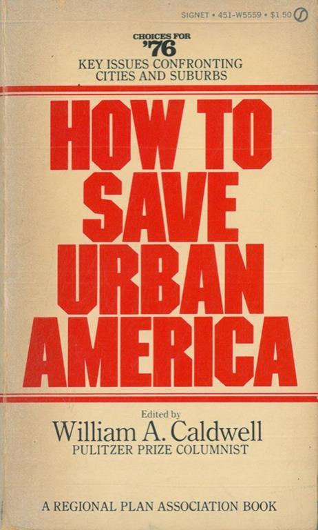 How to save Urban America. Regional Plan Association Choices for '76 - William A. Caldwell - copertina