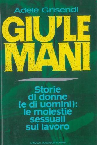 Giù le mani. Storie di donne (e di uomini): le molestie sessuali sul lavoro - Adele Grisendi - copertina