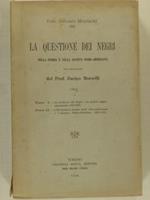 La questione dei negri nella storia e nella società nord americana. Parte I La schiavitù dei Negri e la civiltà anglo americana 1619 1865. Parte II L'Evoluzione sociale degli Afro Americani e l'odierno Negro Problem 1865 1897