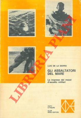 Gli assaltatori del mare. Le audaci imprese dei mezzi d'assalto delle marine militari