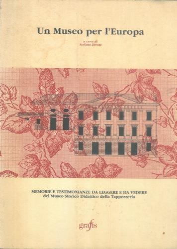 Un museo per l'Europa. Memorie e testimonianze da leggere e da vedere del Museo Storico Didattico della Tappezzeria - Stefano Zironi - copertina