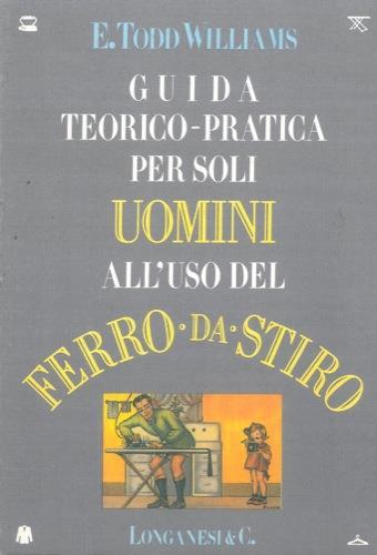 Guida teorico-pratica per soli uomini all'uso del ferro da stiro - E. Todd Williams - copertina