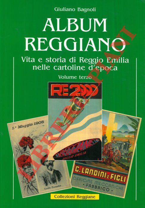 Album reggiano. Vita, arte, storia, lavoro e tradizioni della città di Reggio Emilia e delle sue frazioni attraverso le cartoline illustrate. Volume terzo. Capitoli 14-17