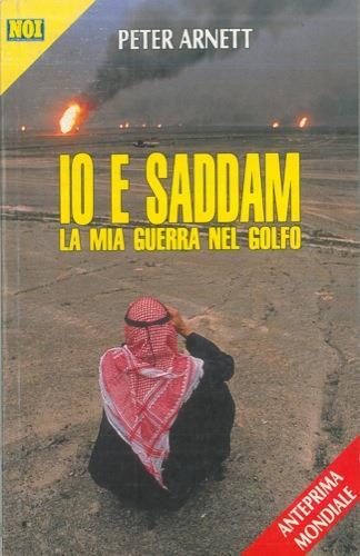 Io e Saddam. La mia guerra del Golfo - Peter Arnett - copertina