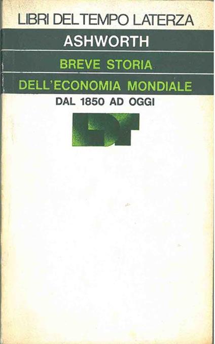 Breve storia dell'economia mondiale dal 1850 ad oggi - William Ashworth - copertina