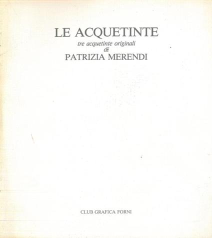 Le acquetinte. Tre acquetinte originali di Patrizia Merendi - Luciano Bertacchini - copertina