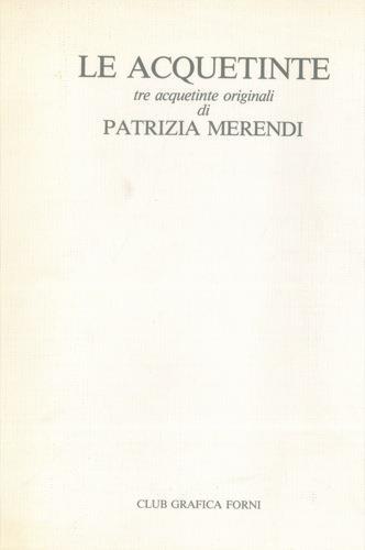 Le acquetinte. Tre acquetinte originali di Patrizia Merendi - Luciano Bertacchini - copertina