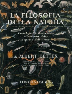 La filosofia della natura. Enciclopedia universale illustrata delle scoperte dell'uomo - Albert Bettex - copertina