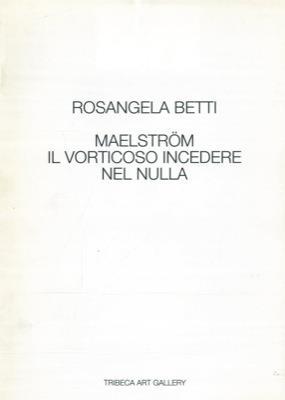 Maelstrom. Il vorticoso incedere del nulla. 26 gennaio. 21 febbraio 1995 - Rosangela Betti - copertina