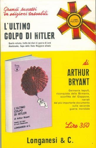 L' ultimo colpo di Hitler. 1944 - 1946. Quarto volume tratto dai diari di guerra di Lord Alanbrooke, capo dello Stato Maggiore Alleato - Arthur Bryant - copertina