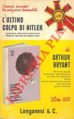 L' ultimo colpo di Hitler. 1944 - 1946. Quarto volume tratto dai diari di guerra di Lord Alanbrooke, capo dello Stato Maggiore Alleato