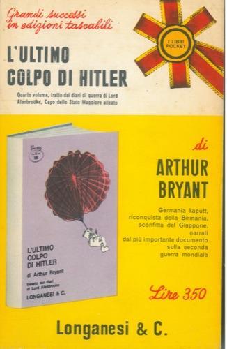 L' ultimo colpo di Hitler. 1944 - 1946. Quarto volume tratto dai diari di guerra di Lord Alanbrooke, capo dello Stato Maggiore Alleato - Arthur Bryant - copertina