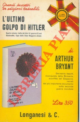 L' ultimo colpo di Hitler. 1944 - 1946. Quarto volume tratto dai diari di guerra di Lord Alanbrooke, capo dello Stato Maggiore Alleato