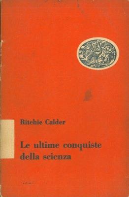 Le ultime conquiste della scienza. Atomo. Radar. Penicillina. Vitamine - Ritchie Calder - copertina