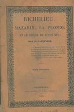 Richelieu, Mazarin, la fronde et le regne de Louis XIV