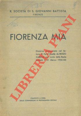 Fiorenza mia. Discorso pronunciato nel Salone di Parte Guelfa per invito della Reale Società il 21 Marzo 1935. XIII