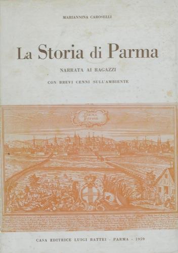 La storia di Parma narrata ai ragazzi con brevi cenni sull'ambiente - Maria R. Caroselli - copertina