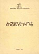 Catalogo delle opere dei secoli XVI - XVII - XVIII