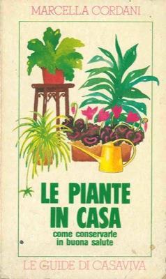 Le piante in casa. Guida super-pratica per conservarle a lungo in buona salut - Marcella Cordani - copertina