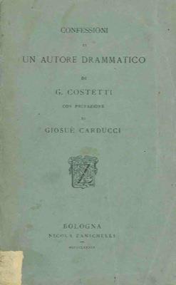 Confessioni di un autore drammatico. Con prefazione di Giosué Carducci - Giuseppe Costetti - copertina