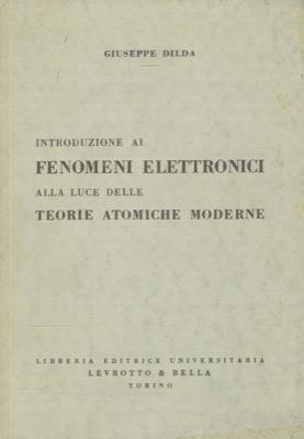 Introduzione ai fenomeni elettronici alla luce delle teorie atomiche moderne - Giuseppe Dilda - copertina