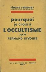 Pourquoi je crois a l'occultisme