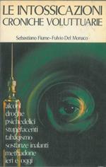 Le intossicazioni croniche voluttuarie. Tossicomanie da alccol - droghe - psichedelici - stupefacenti - tabacco - sostanze inalanti - methadone ieri e oggi