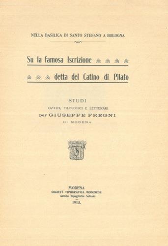 Su la famosa iscrizione detta Catino di Pilato. Studi critici, filologici e letterari - Giuseppe Fregni - copertina