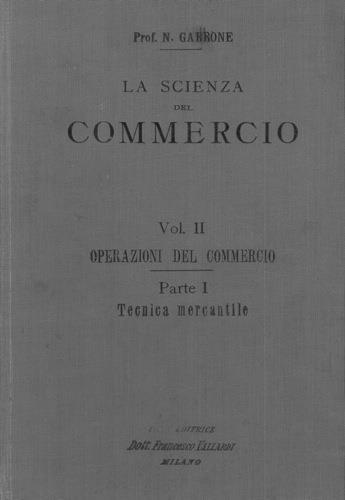 La scienza del commercio. Volume II. Operazioni del commercio. Parte I. Tecnica mercantile. Parte II. Tecnica bancaria e di borsa. Libro II. Degli istituti speciali di credito - Nicola Garrone - copertina