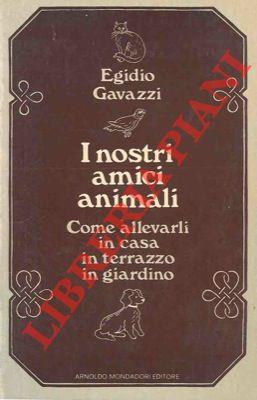 I nostri amici animali. Come allevarli in casa, in terrazza, in giardino