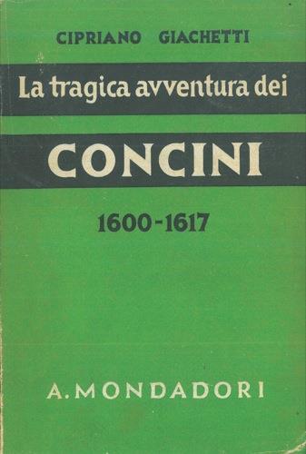 La tragica avventura dei Concini. fine del maresciallo d'Ancre (1600-1617) - Cipriano Giachetti - copertina