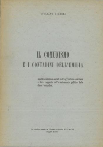 Il Comunismo e i contadini dell'Emilia. Aspetti economico. sociali dell'agricoltura emiliana e loro rapporto coll'orientamento politico delle classi contadine - Giuliano Giaroli - copertina