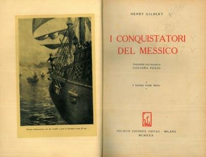 I conquistatori del Messico. Traduzione dall'inglese di Giuliana Pozzo. 8 tavole fuori testo - Henry Gilbert - copertina