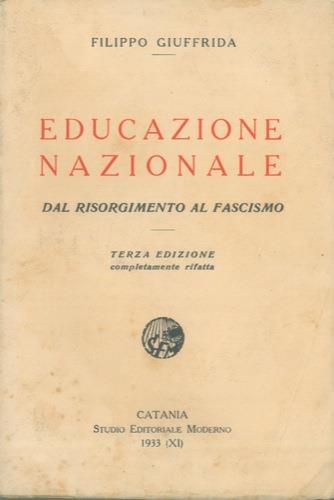 Educazione nazionale. Dal Risorgimento al fascismo. Terza edizione completamente rifatta - Filippo Giuffrida - copertina