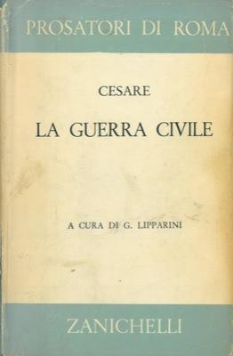 La guerra civile. Testo latino e traduzione italiana di Giuseppe Lipparini - Giulio Cesare - copertina