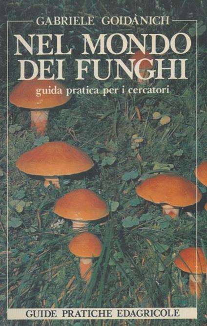 Nel mondo dei funghi. Guida pratica per i cercatori - Gabriele Goidànich - copertina