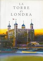 La Torre di Londra. Palazzo Reale e fortezza di sua Maestà