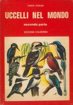 Uccelli nel mondo. Seconda parte. Piciformi - Apodiformi - Coliiformi - Trogoni - Coraciformi - Caprimulgiformi - Strigiformi - Pappagalli - Cuculiformi - Rapaci - Ciconiiformi - Pelecaniformi - Anseriformi - Petrelle