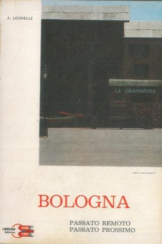 Bologna. Passato remoto, passato prossimo - Antonino Leonelli - copertina